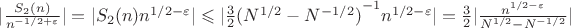 $|\frac{S_2(n)}{{n}^{-1/2+\varepsilon}}|=|S_2(n){{n}^{1/2-\varepsilon}}|\leqslant|\frac{3}{2}{({N}^{1/2}-{N}^{-1/2})}^{-1}{n}^{1/2-\varepsilon}|=\frac{3}{2}|\frac{{n}^{1/2-\varepsilon}}{{N}^{1/2}-{N}^{-1/2}}|$