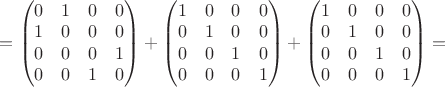 $=\begin{pmatrix}0&1&0&0\\1&0&0&0\\0&0&0&1\\0&0&1&0\end{pmatrix}+\begin{pmatrix}1&0&0&0\\0&1&0&0\\0&0&1&0\\0&0&0&1\end{pmatrix}+\begin{pmatrix}1&0&0&0\\0&1&0&0\\0&0&1&0\\0&0&0&1\end{pmatrix}=$