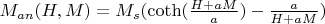 $M_{an}({H,M})=M_{s}(\coth({\frac{H+aM}{a}})-{\frac{a}{H+aM}})$