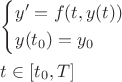 $\[\begin{gathered}
  \left\{ \begin{gathered}
  y' = f(t,y(t)) \hfill \\
  y({t_0}) = {y_0} \hfill \\ 
\end{gathered}  \right. \hfill \\
  t \in [{t_0},T] \hfill \\ 
\end{gathered} \]$