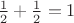 $\frac {1} {2} + \frac {1} {2} = 1$