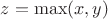 $z=\max(x,y)$