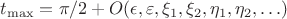$t_{\max} = \pi/2+O(\epsilon,\varepsilon,\xi_1,\xi_2,\eta_1,\eta_2,\ldots)$