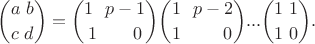 $$\binom{a \ b}{c \ d}=\binom{1 \ \ p-1}{1 \ \ \ \ \ \ 0}\binom{1 \ \ p-2}{1 \ \ \ \ \ \ \ 0}...\binom{1 \ 1}{1 \ 0}.$$