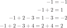 $$\begin{align*}
-1&=-1\\
-1+2&=1\\
-1+2-3=1-3&=-2\\
-1+2-3+4=2+4&=2
\end{align*}$$