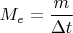 $ M_e =\dfrac {m}{\Delta t}$