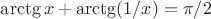 $\arctg x +\arctg (1/x) = \pi/2$
