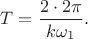 $T=\dfrac{2\cdot 2\pi}{k\omega_1}.$