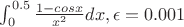 $\int_{0}^{0.5} {\frac {1 - cosx} {x^2}} dx ,  \epsilon = 0.001$