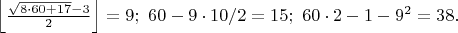 $\left \lfloor \frac{\sqrt{8\cdot 60+17}-3}{2} \right \rfloor=9;\ 60-9\cdot 10/2=15;\ 60\cdot 2-1-9^2=38.$