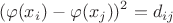 $$(\varphi(x_i)-\varphi(x_j))^2 = d_{ij}$$
