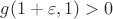$g(1+\varepsilon,1)>0$