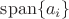 $\operatorname{span}\{a_i\}$