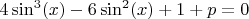 $4\sin^3(x)-6\sin^2(x)+1+p=0$