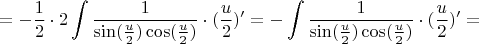 $$= -\frac{1}{2} \cdot 2 \int\limits_{}^{} \frac{1}{\sin(\frac{u}{2})\cos(\frac{u}{2})} \cdot (\frac{u}{2})' = -\int\limits_{}^{} \frac{1}{\sin(\frac{u}{2})\cos(\frac{u}{2})} \cdot (\frac{u}{2})' =$$