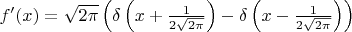 $f'(x)=\sqrt{2 \pi} \left(\delta\left(x+\frac{1}{2 \sqrt{2 \pi}}\right) - \delta\left(x-\frac{1}{2 \sqrt{2 \pi}}\right)\right)$