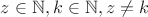 $z\in\mathbb{N},k\in\mathbb{N},z\ne k$