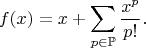 $$f(x) = x + \sum_{p\in\mathbb P} \frac{x^p}{p!}.$$