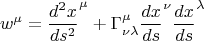 $$w^{\mu} = {\frac{d^2 x}{ds^2}}^{\mu} + \Gamma^{\mu}_{\nu \lambda} {\frac{dx}{ds}}^{\nu} {\frac{dx}{ds}}^{\lambda}$$