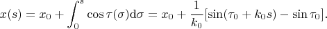 $$x(s)=x_0+\int_0^s \cos\tau(\sigma)\mathrm d}\sigma=x_0+\frac{1}{k_0}[\sin(\tau_0+k_0s)-\sin\tau_0].$$