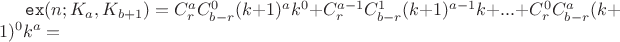 $\mathtt{ex}(n; K_a, K_{b+1})=C_r^aC_{b-r}^0(k+1)^ak^0+C_r^{a-1}C_{b-r}^1(k+1)^{a-1}k+...+C_r^0C_{b-r}^a(k+1)^0k^a=$ $\mathtt{ex}(n; K_a, K_{b+1})=C_r^aC_{b-r}^0(k+1)^ak^0+C_r^{a-1}C_{b-r}^1(k+1)^{a-1}k+...+C_r^0C_{b-r}^a(k+1)^0k^a=$