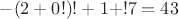 $-(2+0!)!+1+!7=43$
