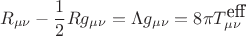 $$
R_{\mu\nu}-\frac{1}{2}Rg_{\mu\nu}=\Lambda g_{\mu\nu}=8\pi T^{\hbox{eff}}_{\mu\nu}
$$