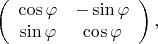 $$\left(\begin{array}{cc}\cos\varphi&-\sin\varphi\\ \sin\varphi&\cos\varphi\end{array}\right),$$
