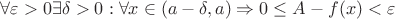 $\forall\varepsilon >0 \exists \delta >0:\forall x\in (a-\delta , a) \Rightarrow 0\leq A-f(x)<\varepsilon $
