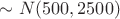 $\sim N(500, 2500)$
