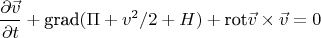 $$\frac{\partial \vec v}{\partial t} + \text{grad} (\Pi + v^2/2+ H) + \text{rot} \vec v \times \vec v =0$$