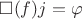 $\square (f) j = \varphi$