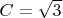 $C = \sqrt{3}$