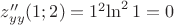 $z_{yy}''(1;2)=1^{2}{\ln^2{1}}=0$