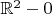 $ \mathbb{R}^2 -0$