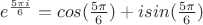 $e^{\frac{5\pi i}{6}}=cos(\frac{5\pi}{6})+isin(\frac{5\pi}{6})$