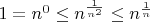 $1=n^0 \leq n^{\frac{1}{n^2}} \leq n^{\frac{1}{n}}$
