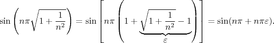 $$\sin\left(n\pi\sqrt{1+\frac1{n^2}}\right)=\sin\left[n\pi\left(1+\underbrace{\sqrt{1+\frac1{n^2}}-1}_{\displaystyle\varepsilon}\right)\right]=\sin(n\pi+n\pi\varepsilon).$$