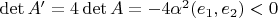 $\det A'=4\det A=-4\alpha^2(e_1,e_2)<0$