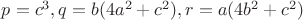 $p=c^3,q=b(4a^2+c^2),r=a(4b^2+c^2)$