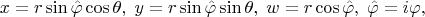 $$x=r\sin\hat{\varphi}\cos\theta,\;y=r\sin\hat{\varphi}\sin\theta,\;w=r\cos\hat{\varphi},\;\hat{\varphi}=i\varphi,$$