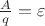 $\frac{A}{q} = \varepsilon$ $\frac{A}{q} = \varepsilon$