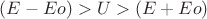$(E-Eo)>U>(E+Eo)$