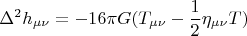 $$\Delta^2{h_{\mu\nu}}=-16{\pi}G(T_{\mu\nu}-\frac{1}{2}\eta_{\mu\nu}T)  $$