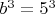 $b^3=5^3$
