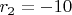 $r_2=-10$