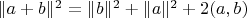 $\| a+ b \|^2 = \| b \|^2 + \| a \|^2 + 2(a,b)$