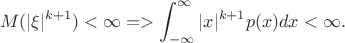 $$M(|\xi|^{k+1})<\infty =>\int_{-\infty}^{\infty} |x|^{k+1}p(x)dx < \infty.$$