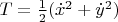 $T=\frac{1}{2}(\dot{x}^2+\dot{y}^2)$