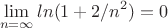 $$\lim\limits_{n= {\infty}}{{{ln({1+2/{n^{2})=0}}}}}$$
